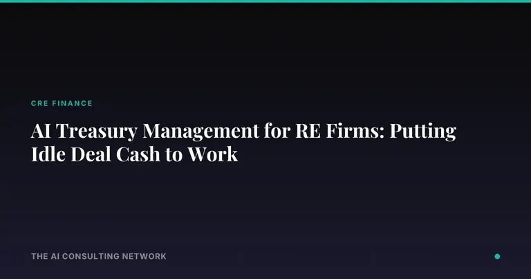 AI Treasury Management for RE Firms: Putting Idle Deal Cash to Work