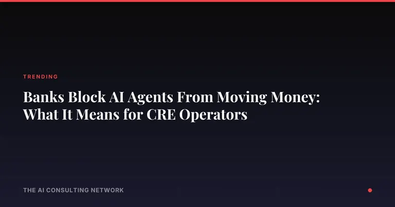 Banks Block AI Agents From Moving Money: What It Means for CRE Operators