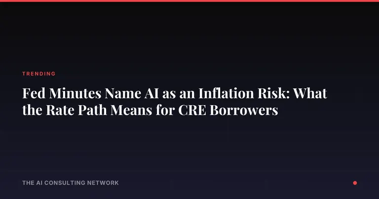 Fed Minutes Name AI as an Inflation Risk: What the Rate Path Means for CRE Borrowers