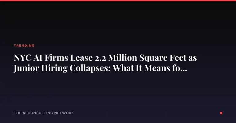 NYC AI Firms Lease 2.2 Million Square Feet as Junior Hiring Collapses: What It Means for Office Investors