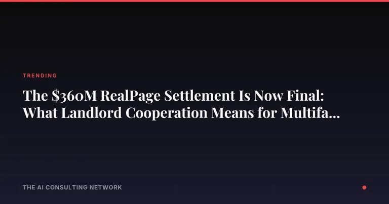 The $360M RealPage Settlement Is Now Final: What Landlord Cooperation Means for Multifamily Owners