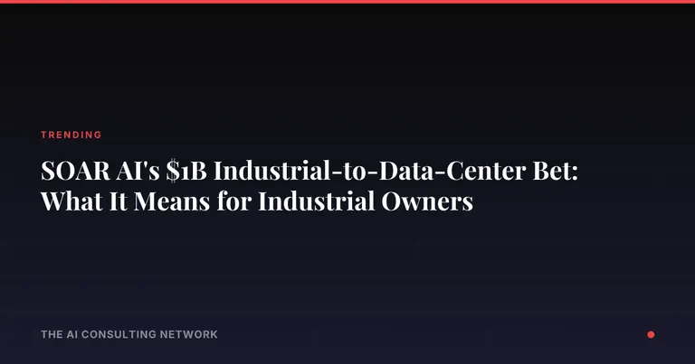 SOAR AI's $1B Industrial-to-Data-Center Bet: What It Means for Industrial Owners